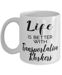 Funny Transportation Worker Mug Life Is Better With Transportation Workers Coffee Cup 11oz 15oz White