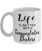 Funny Transportation Worker Mug Life Is Better With Transportation Workers Coffee Cup 11oz 15oz White