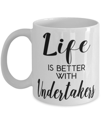 Funny Undertaker Mug Life Is Better With Undertakers Coffee Cup 11oz 15oz White