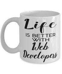 Funny Web Developer Mug Life Is Better With Web Developers Coffee Cup 11oz 15oz White