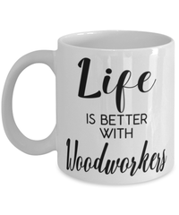 Funny Woodworker Mug Life Is Better With Woodworkers Coffee Cup 11oz 15oz White