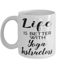 Funny Yoga Instructor Mug Life Is Better With Yoga Instructors Coffee Cup 11oz 15oz White