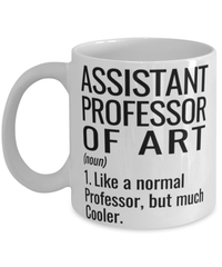 Funny Assistant Professor of Art Mug Like A Normal Professor But Much Cooler Coffee Cup 11oz 15oz White