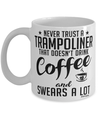 Funny Trampoline Mug Never Trust A Trampoliner That Doesn't Drink Coffee and Swears A Lot Coffee Cup 11oz 15oz White