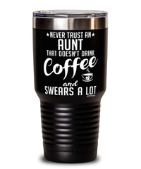 Funny Aunt Tumbler Never Trust An Aunt That Doesn't Drink Coffee and Swears A Lot 30oz Stainless Steel Black