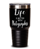 Funny Photographer Tumbler Life Is Better With Photographers 30oz Stainless Steel Black