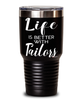 Funny Tailor Tumbler Life Is Better With Tailors 30oz Stainless Steel Black