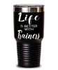Funny Trainer Tumbler Life Is Better With Trainers 30oz Stainless Steel Black