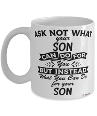 Funny Son Mug Ask Not What Your Son Can Do For You Coffee Cup 11oz 15oz White