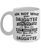 Funny Daughter Mug Ask Not What Your Daughter Can Do For You Coffee Cup 11oz 15oz White