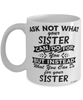 Funny Sister Mug Ask Not What Your Sister Can Do For You Coffee Cup 11oz 15oz White