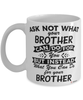 Funny Brother Mug Ask Not What Your Brother Can Do For You Coffee Cup 11oz 15oz White