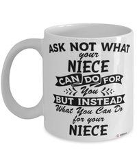 Funny Niece Mug Ask Not What Your Niece Can Do For You Coffee Cup 11oz 15oz White