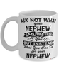 Funny Nephew Mug Ask Not What Your Nephew Can Do For You Coffee Cup 11oz 15oz White