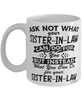 Funny Sister-in-law Mug Ask Not What Your Sister-in-law Can Do For You Coffee Cup 11oz 15oz White