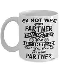 Funny Partner Mug Ask Not What Your Partner Can Do For You Coffee Cup 11oz 15oz White