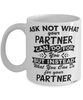 Funny Partner Mug Ask Not What Your Partner Can Do For You Coffee Cup 11oz 15oz White