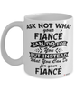 Funny Fiance Mug Ask Not What Your Fiance Can Do For You Coffee Cup 11oz 15oz White