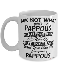 Funny Pappous Mug Ask Not What Your Pappous Can Do For You Coffee Cup 11oz 15oz White
