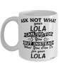 Funny Lola Mug Ask Not What Your Lola Can Do For You Coffee Cup 11oz 15oz White