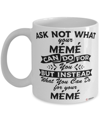 Funny Meme Mug Ask Not What Your Meme Can Do For You Coffee Cup 11oz 15oz White