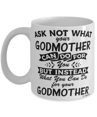 Funny Godmother Mug Ask Not What Your Godmother Can Do For You Coffee Cup 11oz 15oz White