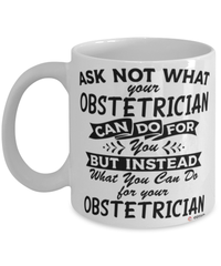 Funny Obstetrician Mug Ask Not What Your Obstetrician Can Do For You Coffee Cup 11oz 15oz White