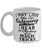 Funny Magic Tricks Mug I May Look Like I'm Listening But In My Head I'm Thinking About Magic Tricks Coffee Cup White