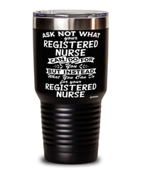 Funny Registered Nurse Tumbler Ask Not What Your Registered Nurse Can Do For You 30oz Stainless Steel Black