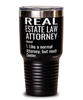 Funny Real Estate Law Attorney Tumbler Like A Normal Attorney But Much Cooler 30oz Stainless Steel Black