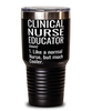 Funny Clinical Nurse Educator Tumbler Like A Normal Nurse But Much Cooler 30oz Stainless Steel Black