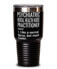 Funny Psychiatric Mental Health Nurse Practitioner Tumbler Like A Normal Nurse But Much Cooler 30oz Stainless Steel Black