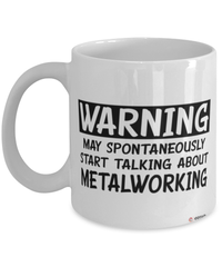 Funny Metalworking Mug Warning May Spontaneously Start Talking About Metalworking Coffee Cup White