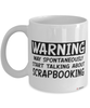 Funny Scrapbooking Mug Warning May Spontaneously Start Talking About Scrapbooking Coffee Cup White