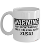 Funny Sushi Mug Warning May Spontaneously Start Talking About Sushi Coffee Cup White