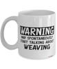 Funny Weaving Mug Warning May Spontaneously Start Talking About Weaving Coffee Cup White