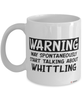 Funny Whittling Mug Warning May Spontaneously Start Talking About Whittling Coffee Cup White
