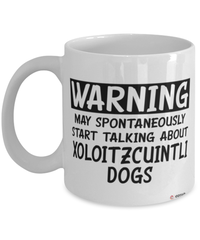 Funny Xoloitzcuintli Mug Warning May Spontaneously Start Talking About Xoloitzcuintli Dogs Coffee Cup White