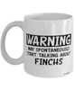 Funny Finch Mug Warning May Spontaneously Start Talking About Finchs Coffee Cup White