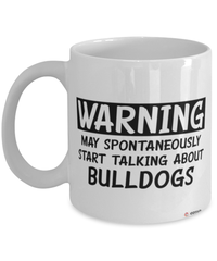 Funny Bulldog Mug Warning May Spontaneously Start Talking About Bulldogs Coffee Cup White