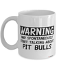 Funny Pit Bull Mug Warning May Spontaneously Start Talking About Pit Bulls Coffee Cup White