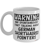 Funny German Shorthaired Pointer Mug May Spontaneously Start Talking About German Shorthaired Pointers Coffee Cup White