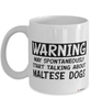 Funny Maltese Mug Warning May Spontaneously Start Talking About Maltese Dogs Coffee Cup White