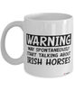 Funny Irish Horse Mug Warning May Spontaneously Start Talking About Irish Horses Coffee Cup White