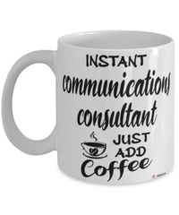 Funny Communications Consultant Mug Instant Communications Consultant Just Add Coffee Cup White