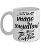Funny Image Consultant Mug Instant Image Consultant Just Add Coffee Cup White