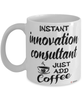 Funny Innovation Consultant Mug Instant Innovation Consultant Just Add Coffee Cup White