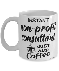 Funny Non-Profit Consultant Mug Instant Non-Profit Consultant Just Add Coffee Cup White