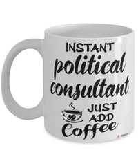 Funny Political Consultant Mug Instant Political Consultant Just Add Coffee Cup White