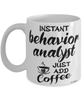 Funny Behavior Analyst Mug Instant Behavior Analyst Just Add Coffee Cup White